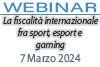 07/03/2024 Webinar Formativo - La fiscalità internazionale fra sport, esport e gaming